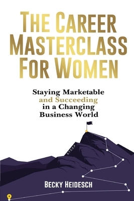 The Career Masterclass for Women: Staying Marketable and Succeeding in a Changing Business World