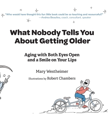 What Nobody Tells You About Getting Older: Aging With Both Eyes Open and a Smile on Your Lips