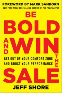 Be Bold and Win the Sale: Get Out of Your Comfort Zone and Boost Your Performance