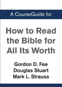 A CourseGuide for How to Read the Bible for All Its Worth