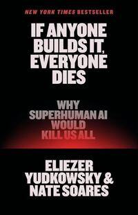 Yudkowsky, E: If Anyone Builds It, Everyone Dies