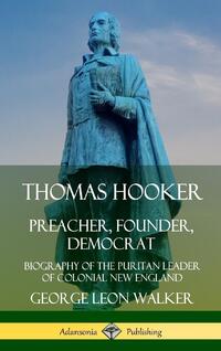 Thomas Hooker: Preacher, Founder, Democrat; Biography of the Puritan Leader of Colonial New England (Hardcover)