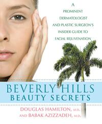 Beverly Hills Beauty Secrets: A Prominent Dermatologist and Plastic Surgeon's Insider Guide to Facial Rejuvenation