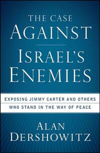 The Case Against Israel's Enemies: Exposing Jimmy Carter and Others Who Stand in the Way of Peace