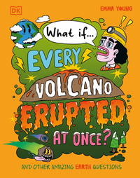 What If... Every Volcano Erupted at Once?: And Other Amazing Earth Questions