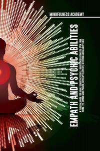 Empath and Psychic Abilities A Survival Guide for Highly Sensitive People. Guided Meditations to Open Your Third Eye, Expand Mind Power, Develop Telepathy, Intuition and Clairvoyance