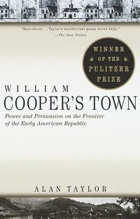 William Cooper's Town: Power and Persuasion on the Frontier of the Early American Republic (Pulitzer Prize Winner)