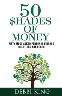 50 Shades of Money: 50 Most Asked Personal Finance Questions Answered