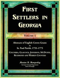 First Settlers in Georgia, Volume 1, Abstracts of English Crown Grants in St. Paul Parish,1755-1775