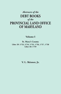 Abstracts of the Debt Books of the Provincial Land Office of Maryland. Volume I, St. Mary's County. Liber 39