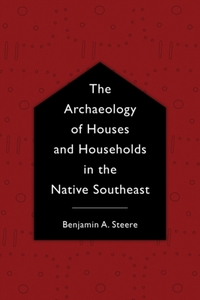 The Archaeology of Houses and Households in the Native Southeast