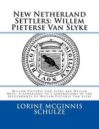 New Netherland Settlers: Willem Pieterse Van Slyke Aka Willem Neef: A Genealogy to 5 Generations of the Descendants of Willem Pieterse Van Slyk
