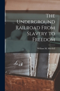 The Underground Railroad From Slavery to Freedom