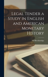 Legal Tender a Study in English and American Monetary History