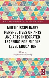 Multidisciplinary Perspectives on Arts and Arts Integrated Learning for Middle Level Education