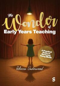 The Wonder of Early Years Teaching: A practical guide to nurturing young minds