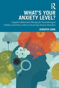 What's Your Anxiety Level? Cognitive Behavioral Therapy for Neurodivergent Children and Teens with Co-Occurring Anxiety Disorders