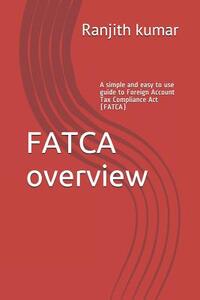 FATCA overview: A simple and easy to use guide to Foreign Account Tax Compliance Act (FATCA)