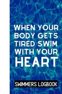 When Your Body Gets Tired Swim With Your Heart: Log And Track All Relevant Data For Making Your Swimming Stronger And Building Stamina