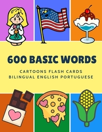 600 Basic Words Cartoons Flash Cards Bilingual English Portuguese: Easy learning baby first book with card games like ABC alphabet Numbers Animals to