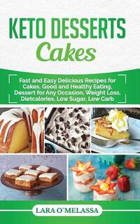 Keto Desserts Cakes: Fast and Easy Delicius Recipes for Cakes, Good and Healthy Eating, Dessert for Any Occasion, Weight Loss, Dietcalories
