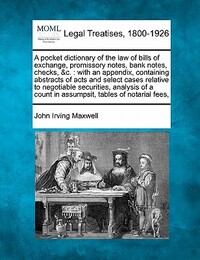 A Pocket Dictionary of the Law of Bills of Exchange, Promissory Notes, Bank Notes, Checks, &C.: With an Appendix, Containing Abstracts of Acts and Sel