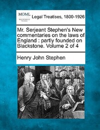Mr. Serjeant Stephen's New commentaries on the laws of England: partly founded on Blackstone. Volume 2 of 4