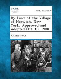 By-Laws of the Village of Norwich, New York, Approved and Adopted Oct. 13, 1908.