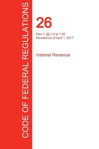 CFR 26, Part 1, 1.0 to 1.60, Internal Revenue, April 01, 2017 (Volume 1 of 22)