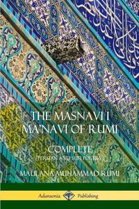 The Masnavi I Ma'navi of Rumi: Complete (Persian and Sufi Poetry)