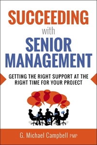 Succeeding with Senior Management: Getting the Right Support at the Right Time for Your Project