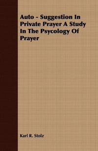 Auto - Suggestion in Private Prayer a Study in the Psycology of Prayer