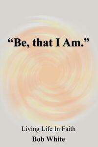 "Be, That I Am."