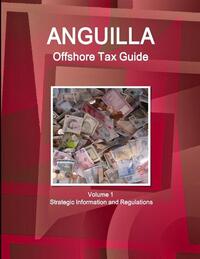 Anguilla Offshore Tax Guide Volume 1 Strategic Information and Regulations