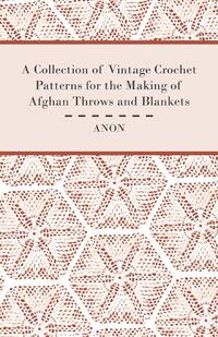 A Collection of Vintage Crochet Patterns for the Making of Afghan Throws and Blankets