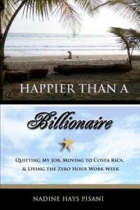 Happier Than a Billionaire: Quitting My Job, Moving to Costa Rica, and Living the Zero Hour Work Week
