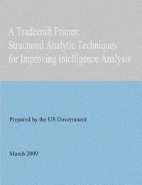 A Tradecraft Primer: Structured Analytic Techniques for Improving Intelligence Analysis