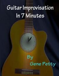 Guitar Improvisation In 7 Minutes: How To Improvise On Guitar And Sound Like You Know What You Are Doing