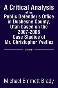 A Critical Analysis of the Public Defender's Office in Duchesne County, Utah Based on the 2007-2008 Case Studies of Mr. Christopher Yvellez