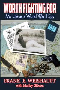 Worth Fighting For: My Life as a World War II Spy