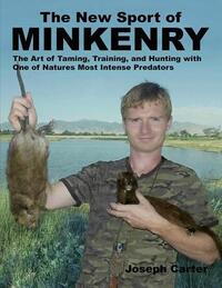 The New Sport of Minkenry: The Art of Taming, Training, and Hunting with One of Nature's Most Intense Predators