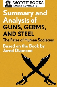Summary and Analysis of Guns, Germs, and Steel