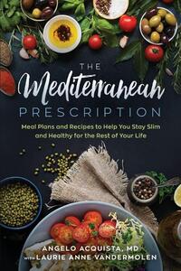 The Mediterranean Prescription: Meal Plans and Recipes to Help You Stay Slim and Healthy for the Rest of Your Life