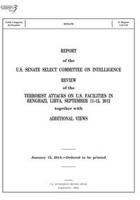 REPORT of the U.S. SENATE SELECT COMMITTEE ON INTELLIGENCE: REVIEW of the TERRORIST ATTACKS ON U.S. FACILITIES IN BENGHAZI, LIBYA, SEPTEMBER 11-12, 20