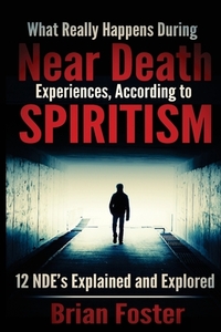 What Really Happens During Near Death Experiences, According to Spiritism: 12 NDE's Explained and Explored