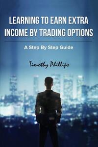 Learning To Earn Extra Incom By Trading Options: A Step By Step Guide
