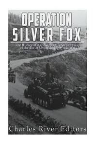 Operation Silver Fox: The History of Nazi Germany's Arctic Invasion of the Soviet Union during World War II