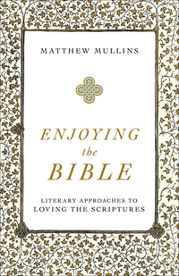 Enjoying the Bible - Literary Approaches to Loving the Scriptures
