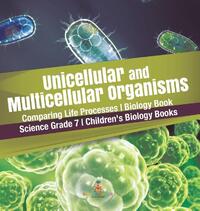 Unicellular and Multicellular Organisms Comparing Life Processes Biology Book Science Grade 7 Children's Biology Books