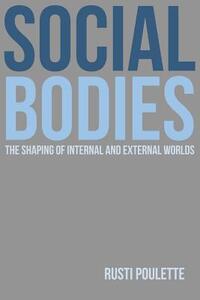 Social Bodies: The Shaping of Internal and External Worlds